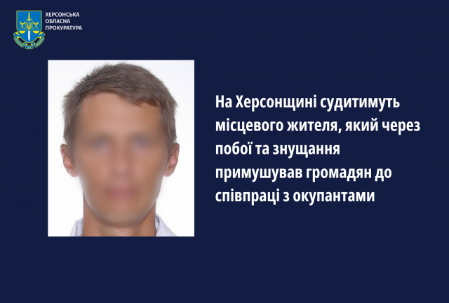 На Херсонщині судитимуть місцевого жителя, який через побої та знущання примушував громадян до співпраці з окупантами