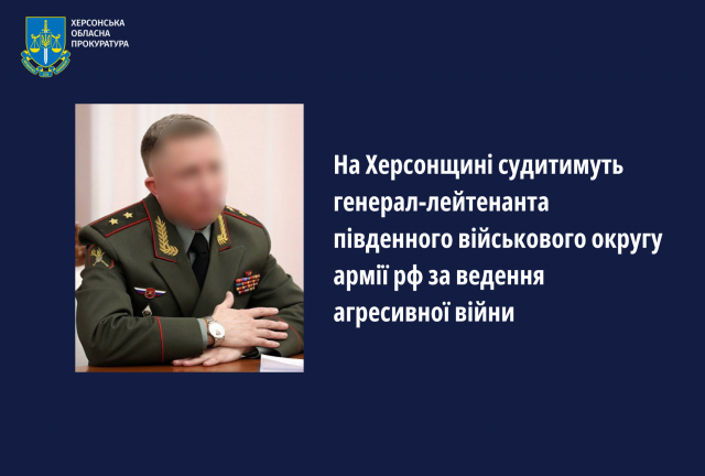 На Херсонщині судитимуть генерал-лейтенанта південного військового округу армії рф за ведення агресивної війни