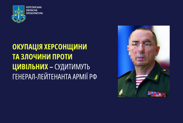 Окупація Херсонщини та злочини проти цивільних – судитимуть генерал-лейтенанта армії рф                