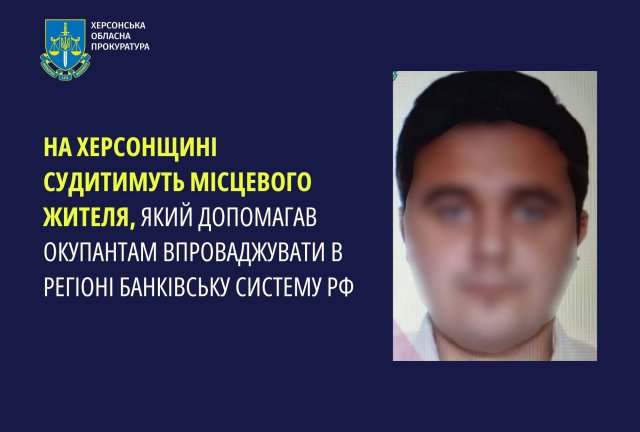 На Херсонщині судитимуть місцевого жителя, який допомагав окупантам впроваджувати в регіоні банківську систему рф